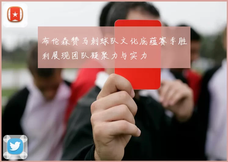 布伦森赞马刺球队文化底蕴赛季胜利展现团队凝聚力与实力